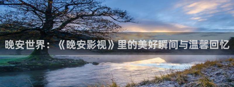 浮力影院电影在线观看高清：晚安世界：《晚安影视》里的美好瞬间与温馨回忆