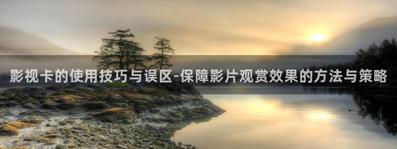浮力影院最新发地布wy37地扯：影视卡的使用技巧与误区-保障影片观赏效果的方法与策略