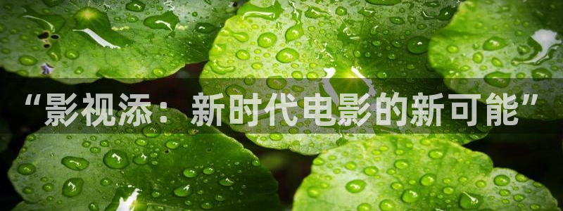 日韩浮力草草浮力影院：“影视添：新时代电影的新可能”